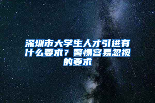 深圳市大学生人才引进有什么要求？警惕容易忽视的要求