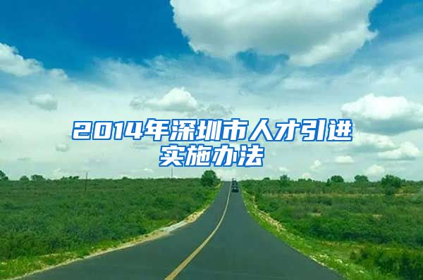 2014年深圳市人才引进实施办法