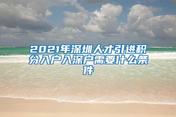 2021年深圳人才引进积分入户入深户需要什么条件