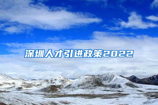 深圳人才引进政策2022