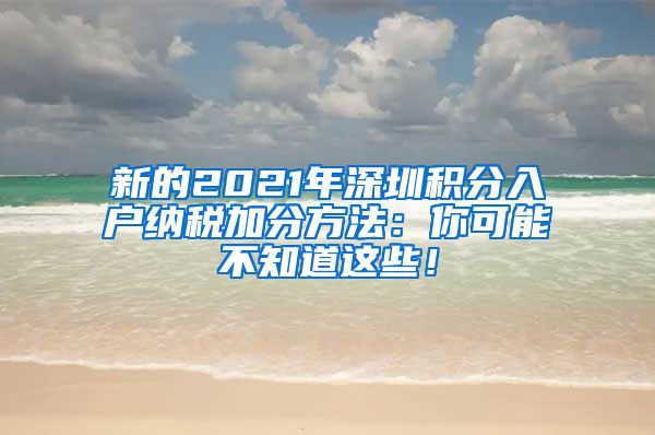 新的2021年深圳积分入户纳税加分方法：你可能不知道这些！