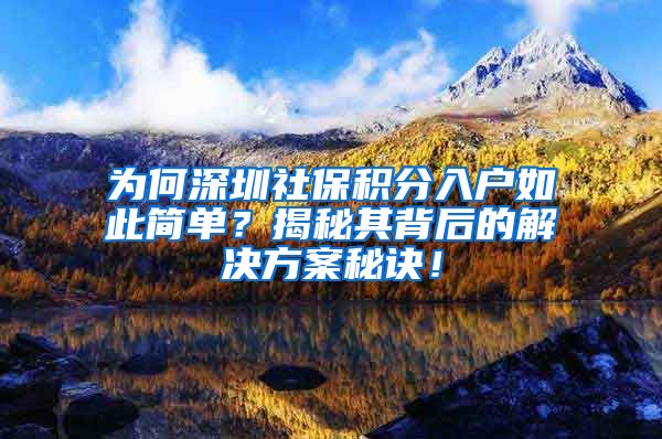 为何深圳社保积分入户如此简单？揭秘其背后的解决方案秘诀！