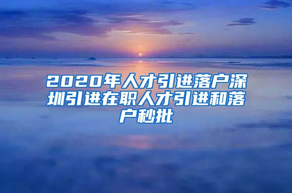 2020年人才引进落户深圳引进在职人才引进和落户秒批