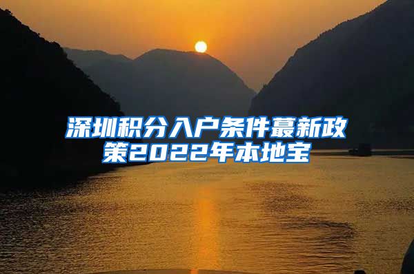 深圳积分入户条件蕞新政策2022年本地宝