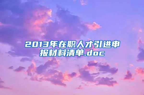 2013年在职人才引进申报材料清单.doc