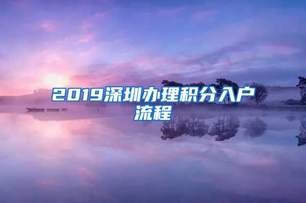 2019深圳办理积分入户流程