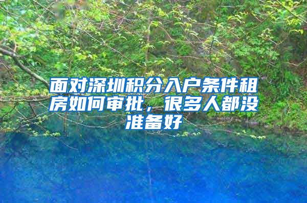 面对深圳积分入户条件租房如何审批，很多人都没准备好