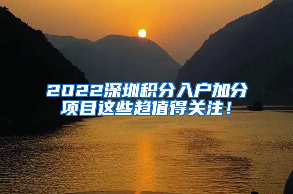 2022深圳积分入户加分项目这些趋值得关注！