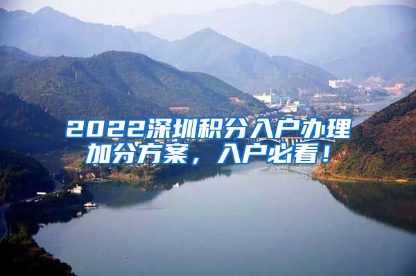 2022深圳积分入户办理加分方案，入户必看！