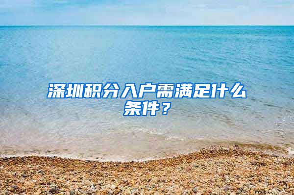 深圳积分入户需满足什么条件？