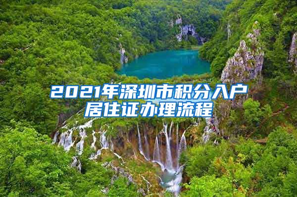 2021年深圳市积分入户居住证办理流程