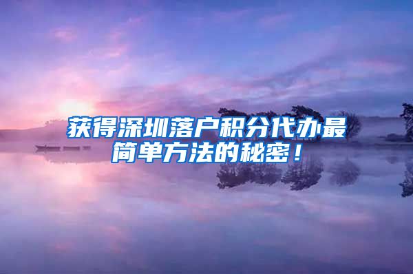 获得深圳落户积分代办最简单方法的秘密！