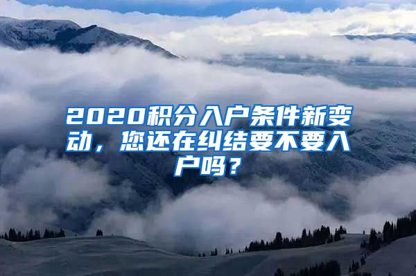 2020积分入户条件新变动，您还在纠结要不要入户吗？