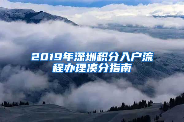 2019年深圳积分入户流程办理凑分指南