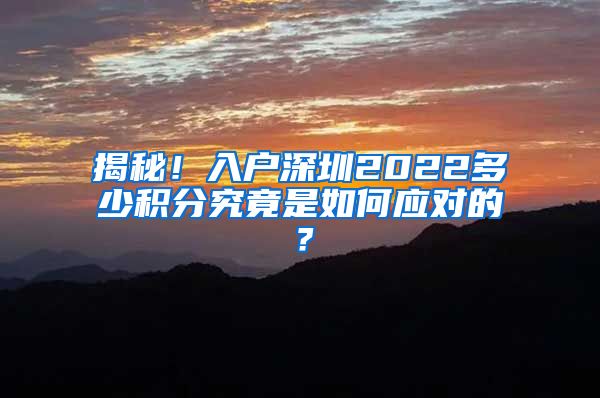 揭秘！入户深圳2022多少积分究竟是如何应对的？