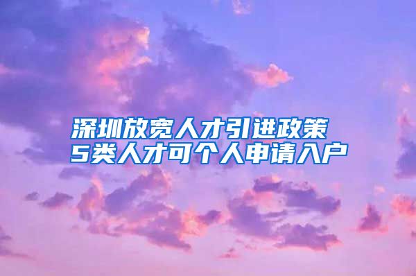 深圳放宽人才引进政策 5类人才可个人申请入户