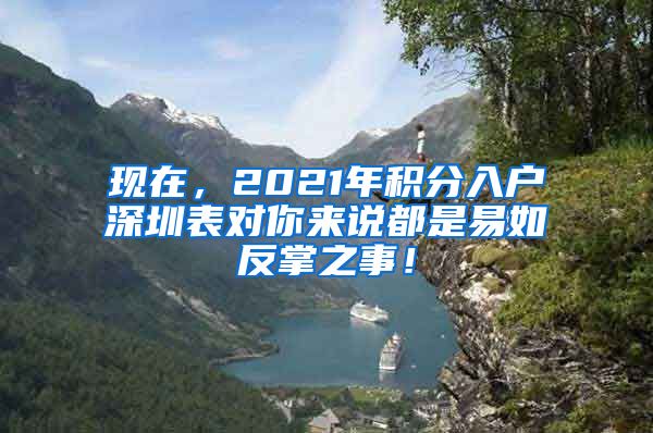 现在，2021年积分入户深圳表对你来说都是易如反掌之事！