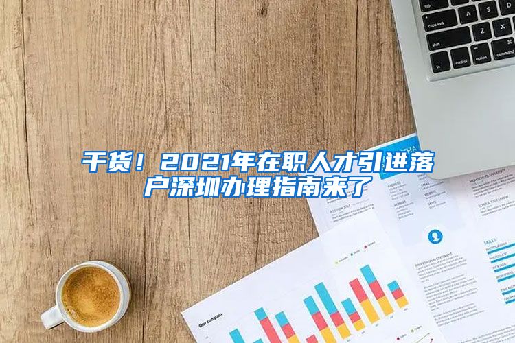 干货！2021年在职人才引进落户深圳办理指南来了