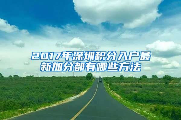 2017年深圳积分入户最新加分都有哪些方法