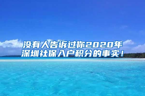 没有人告诉过你2020年深圳社保入户积分的事实！