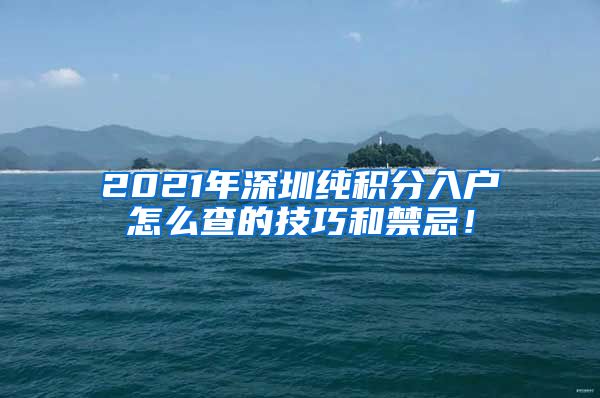 2021年深圳纯积分入户怎么查的技巧和禁忌！