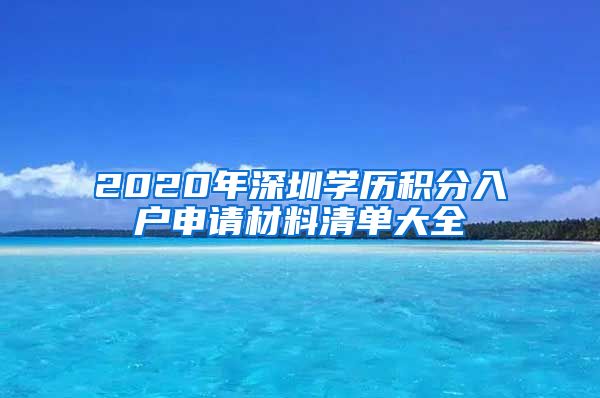 2020年深圳学历积分入户申请材料清单大全