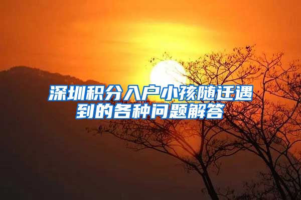 深圳积分入户小孩随迁遇到的各种问题解答