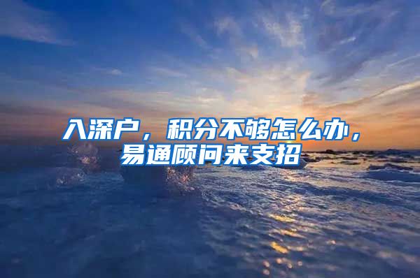 入深户，积分不够怎么办，易通顾问来支招