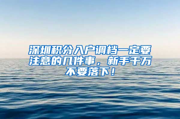 深圳积分入户调档一定要注意的几件事，新手千万不要落下！