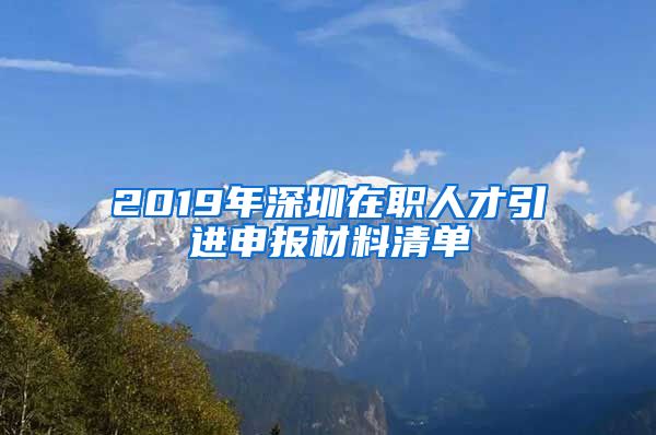 2019年深圳在职人才引进申报材料清单