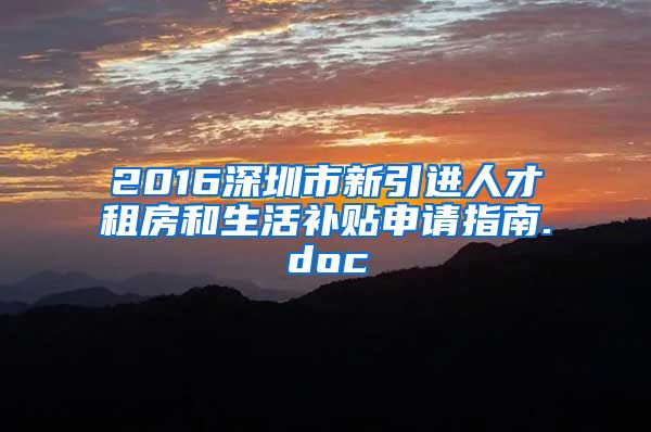 2016深圳市新引进人才租房和生活补贴申请指南.doc