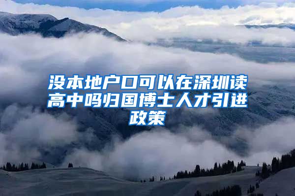 没本地户口可以在深圳读高中吗归国博士人才引进政策