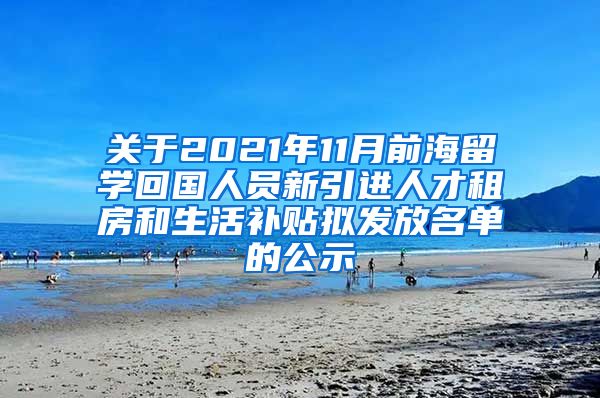 关于2021年11月前海留学回国人员新引进人才租房和生活补贴拟发放名单的公示