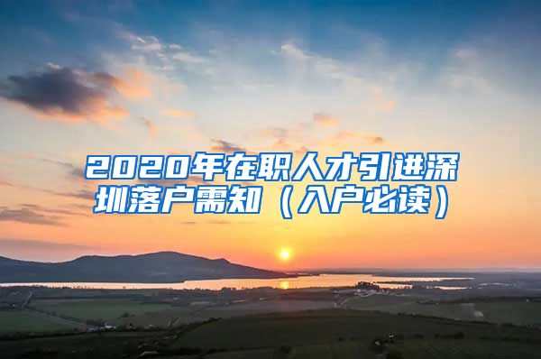 2020年在职人才引进深圳落户需知（入户必读）