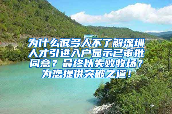 为什么很多人不了解深圳人才引进入户显示已审批同意？最终以失败收场？为您提供突破之道！