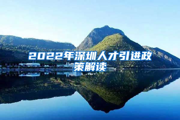 2022年深圳人才引进政策解读