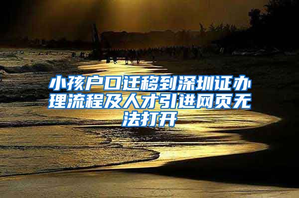 小孩户口迁移到深圳证办理流程及人才引进网页无法打开