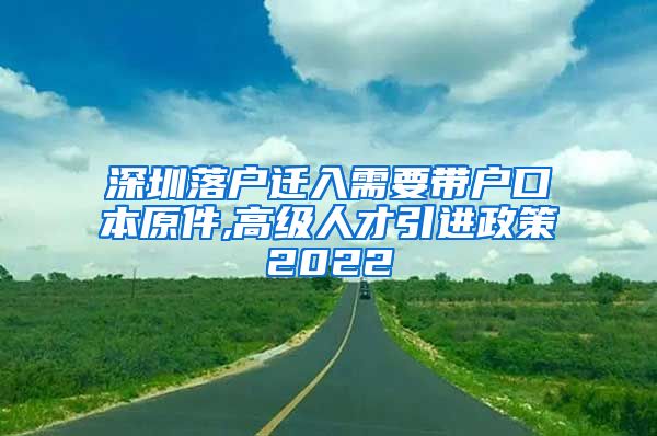 深圳落户迁入需要带户口本原件,高级人才引进政策2022