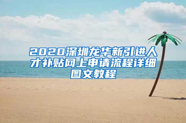 2020深圳龙华新引进人才补贴网上申请流程详细图文教程