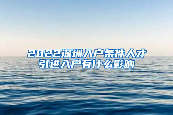 2022深圳入户条件人才引进入户有什么影响