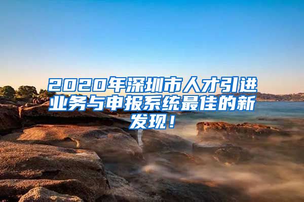 2020年深圳市人才引进业务与申报系统最佳的新发现！