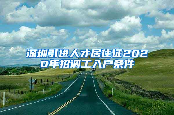 深圳引进人才居住证2020年招调工入户条件