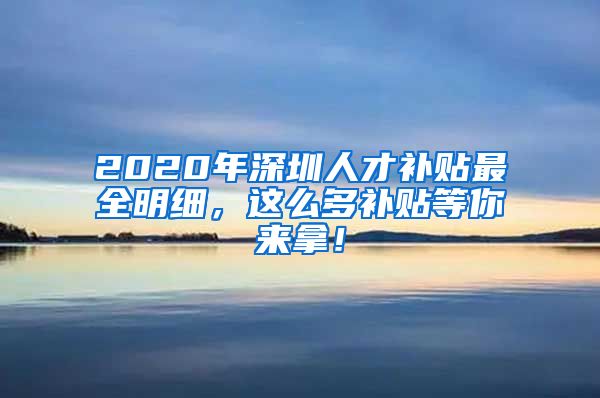 2020年深圳人才补贴最全明细，这么多补贴等你来拿！