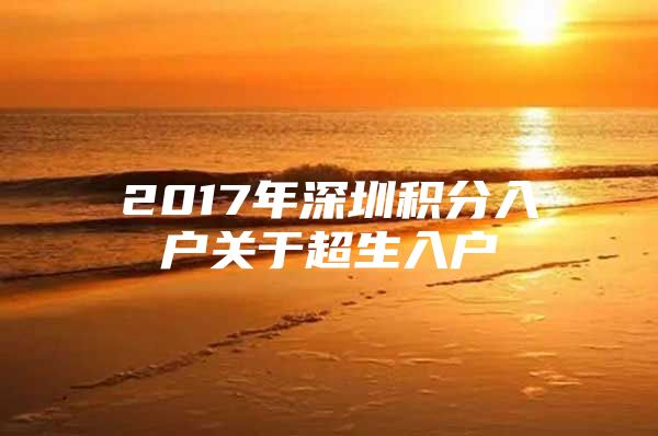 2017年深圳积分入户关于超生入户