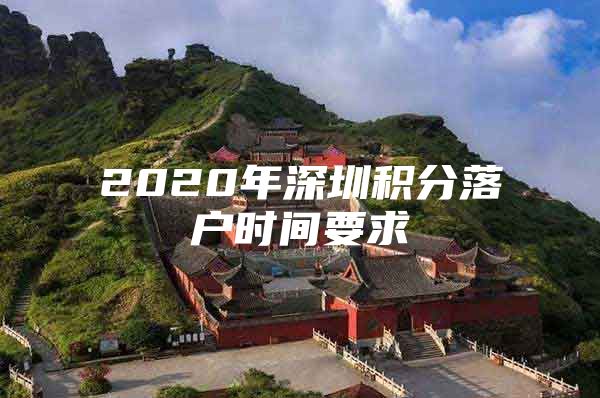 2020年深圳积分落户时间要求