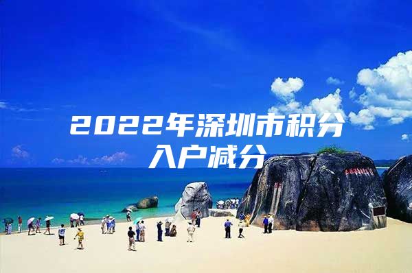 2022年深圳市积分入户减分