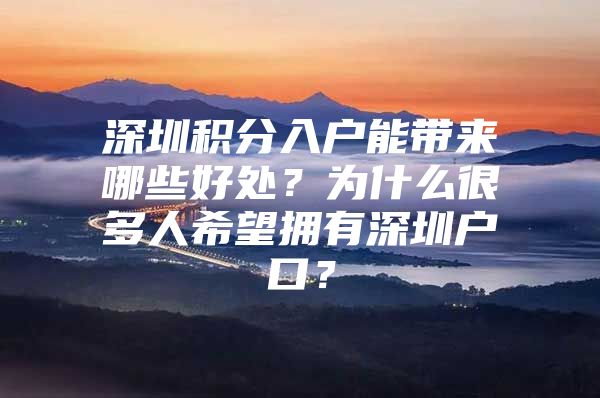 深圳积分入户能带来哪些好处？为什么很多人希望拥有深圳户口？