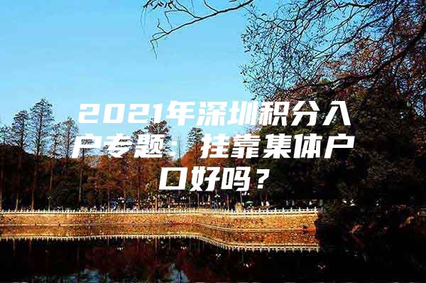 2021年深圳积分入户专题：挂靠集体户口好吗？