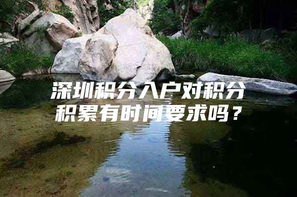 深圳积分入户对积分积累有时间要求吗？