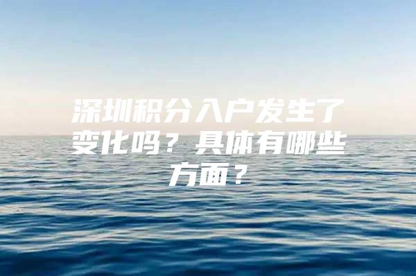 深圳积分入户发生了变化吗？具体有哪些方面？